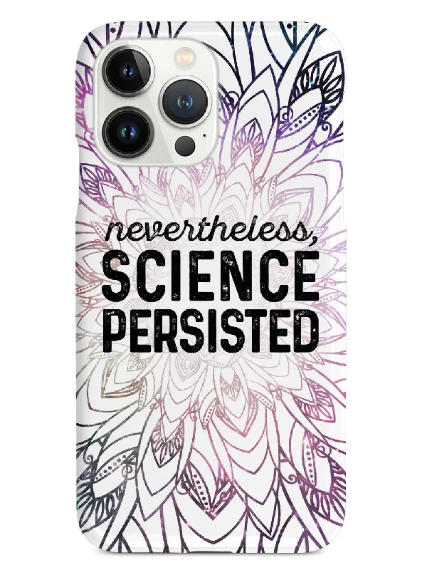 Nevertheless, Science Persisted Case